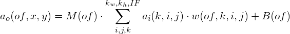 \[a_{o}(o f, x, y)=M(o f) \cdot \sum_{i, j, k}^{k_{w}, k_{h}, I F} a_{i}(k, i, j) \cdot w(o f, k, i, j)+B(o f)\]